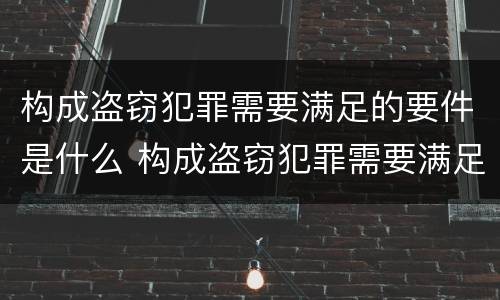 构成盗窃犯罪需要满足的要件是什么 构成盗窃犯罪需要满足的要件是什么意思