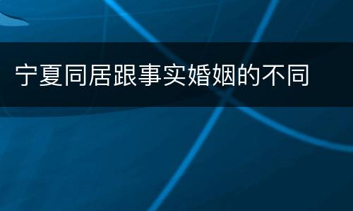 宁夏同居跟事实婚姻的不同