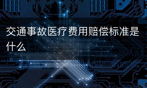 交通事故医疗费用赔偿标准是什么