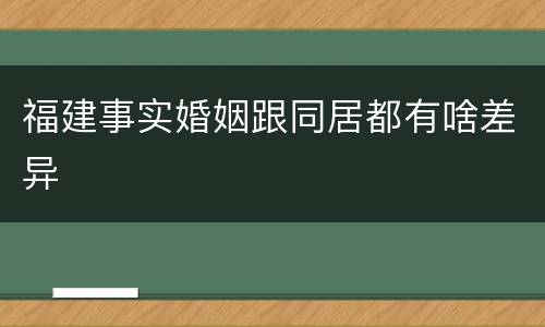 福建事实婚姻跟同居都有啥差异