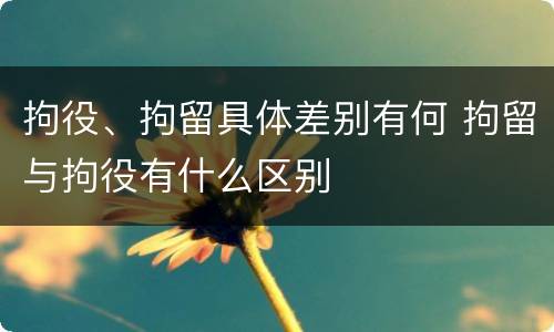 拘役、拘留具体差别有何 拘留与拘役有什么区别