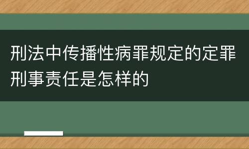 刑法中传播性病罪规定的定罪刑事责任是怎样的