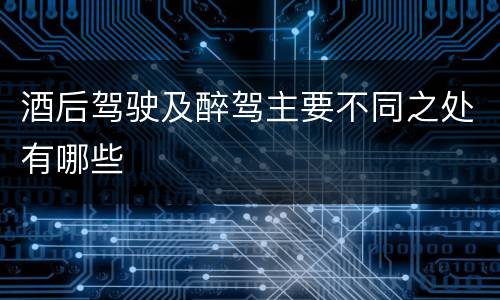 酒后驾驶及醉驾主要不同之处有哪些