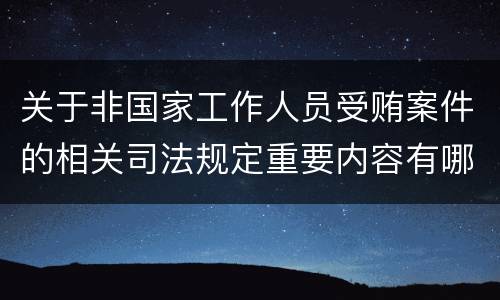 关于非国家工作人员受贿案件的相关司法规定重要内容有哪些
