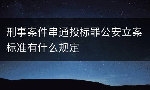 刑事案件串通投标罪公安立案标准有什么规定