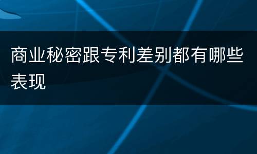 商业秘密跟专利差别都有哪些表现