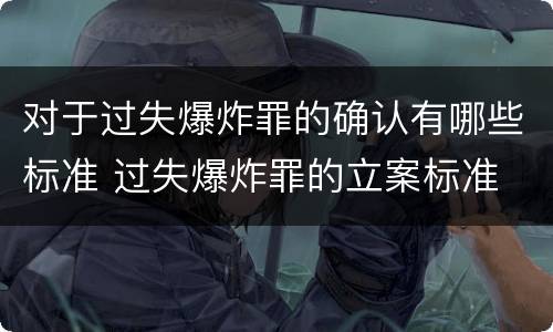 对于过失爆炸罪的确认有哪些标准 过失爆炸罪的立案标准