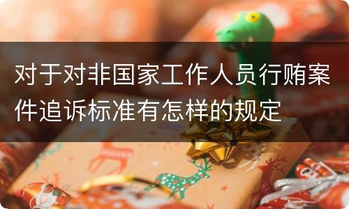对于对非国家工作人员行贿案件追诉标准有怎样的规定