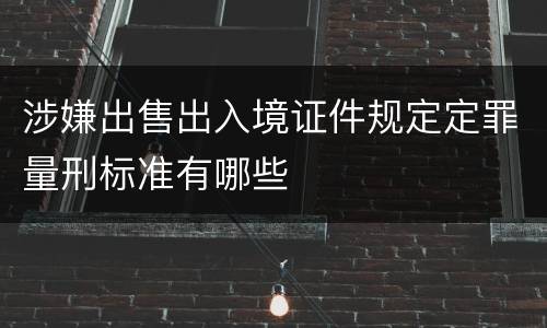 涉嫌出售出入境证件规定定罪量刑标准有哪些