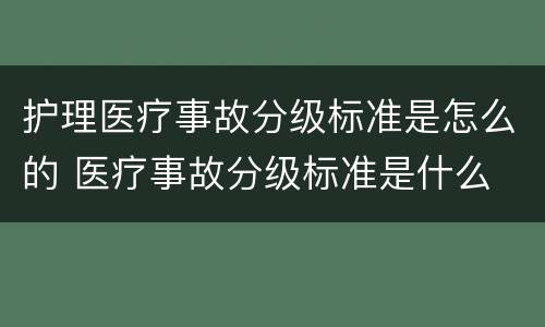 护理医疗事故分级标准是怎么的 医疗事故分级标准是什么