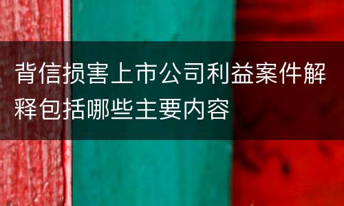 背信损害上市公司利益案件解释包括哪些主要内容