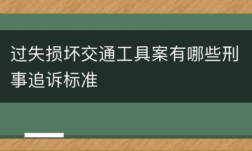 过失损坏交通工具案有哪些刑事追诉标准