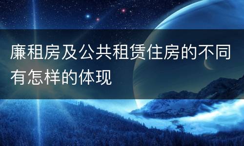 廉租房及公共租赁住房的不同有怎样的体现