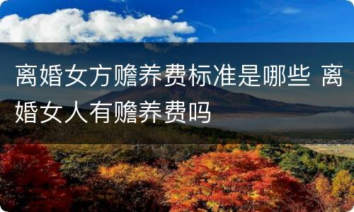 离婚女方赡养费标准是哪些 离婚女人有赡养费吗