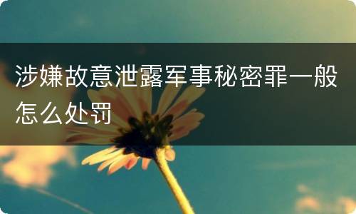 涉嫌故意泄露军事秘密罪一般怎么处罚