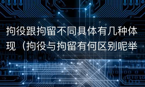 拘役跟拘留不同具体有几种体现（拘役与拘留有何区别呢举例说明）