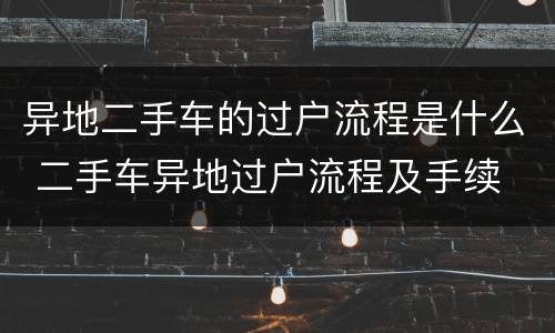 异地二手车的过户流程是什么 二手车异地过户流程及手续