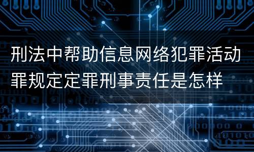 刑法中帮助信息网络犯罪活动罪规定定罪刑事责任是怎样