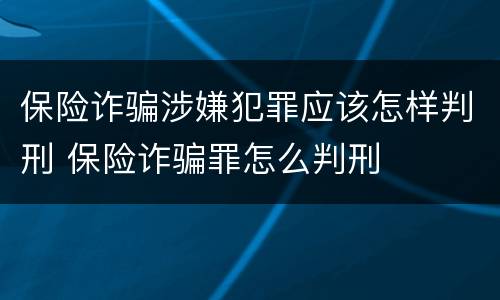 保险诈骗涉嫌犯罪应该怎样判刑 保险诈骗罪怎么判刑