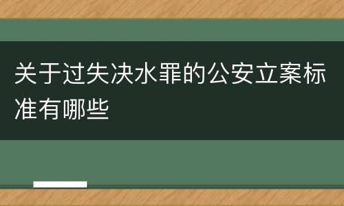 关于过失决水罪的公安立案标准有哪些