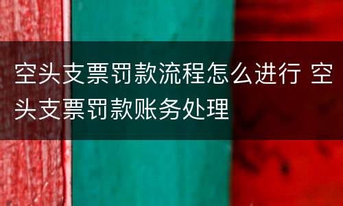 空头支票罚款流程怎么进行 空头支票罚款账务处理