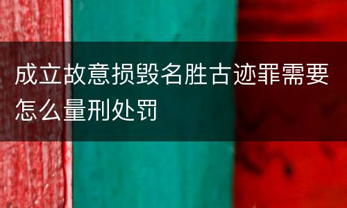 成立故意损毁名胜古迹罪需要怎么量刑处罚