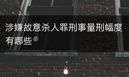 涉嫌故意杀人罪刑事量刑幅度有哪些