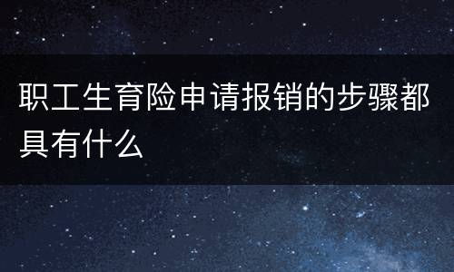 职工生育险申请报销的步骤都具有什么
