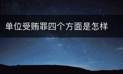 单位受贿罪四个方面是怎样