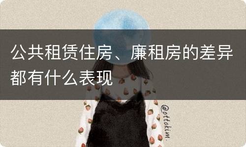 公共租赁住房、廉租房的差异都有什么表现