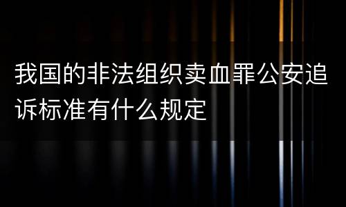 我国的非法组织卖血罪公安追诉标准有什么规定