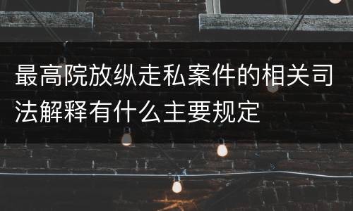 最高院放纵走私案件的相关司法解释有什么主要规定