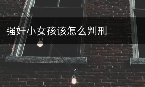 强奸小女孩该怎么判刑