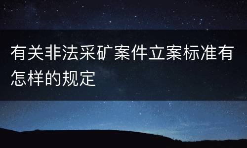 有关非法采矿案件立案标准有怎样的规定