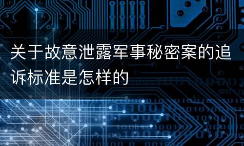 关于故意泄露军事秘密案的追诉标准是怎样的
