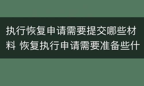 执行恢复申请需要提交哪些材料 恢复执行申请需要准备些什么资料