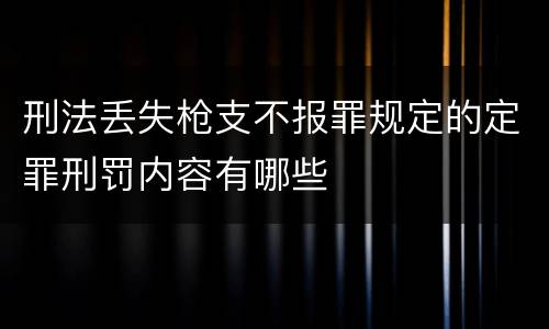 刑法丢失枪支不报罪规定的定罪刑罚内容有哪些