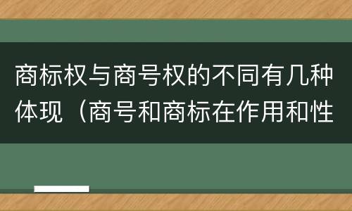 商标权与商号权的不同有几种体现（商号和商标在作用和性质上的区别）