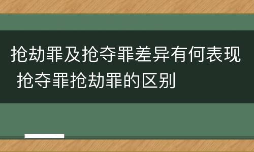 抢劫罪及抢夺罪差异有何表现 抢夺罪抢劫罪的区别