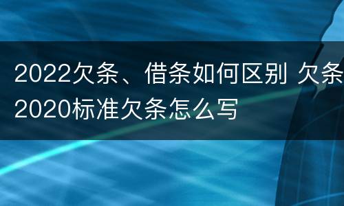 2022欠条、借条如何区别 欠条2020标准欠条怎么写