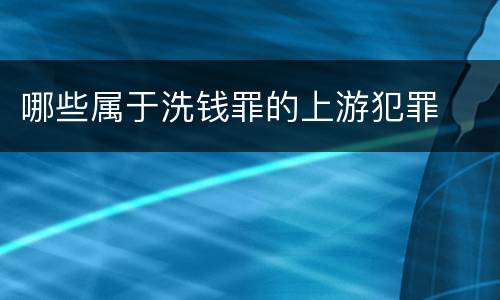 哪些属于洗钱罪的上游犯罪