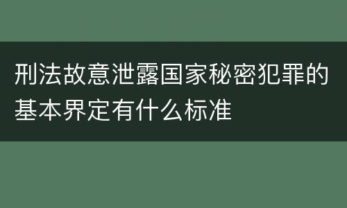 刑法故意泄露国家秘密犯罪的基本界定有什么标准