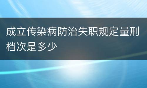 成立传染病防治失职规定量刑档次是多少