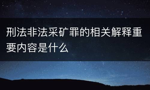刑法非法采矿罪的相关解释重要内容是什么