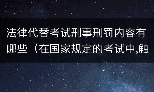 法律代替考试刑事刑罚内容有哪些（在国家规定的考试中,触犯刑法）