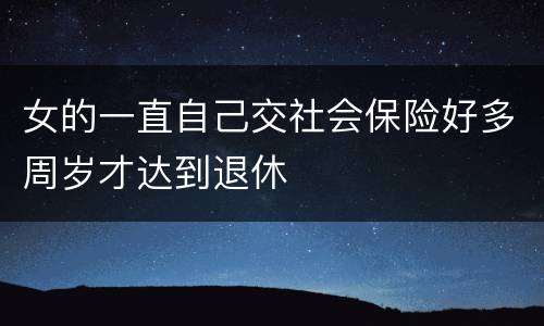 女的一直自己交社会保险好多周岁才达到退休