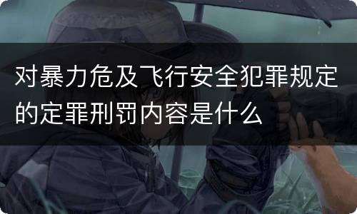 对暴力危及飞行安全犯罪规定的定罪刑罚内容是什么