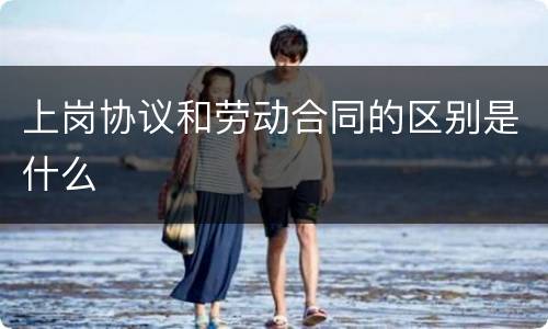 上岗协议和劳动合同的区别是什么