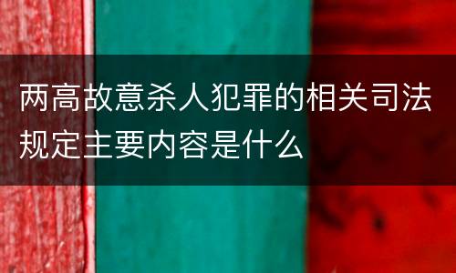 两高故意杀人犯罪的相关司法规定主要内容是什么