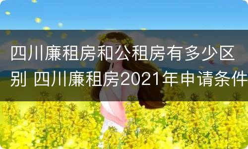 四川廉租房和公租房有多少区别 四川廉租房2021年申请条件